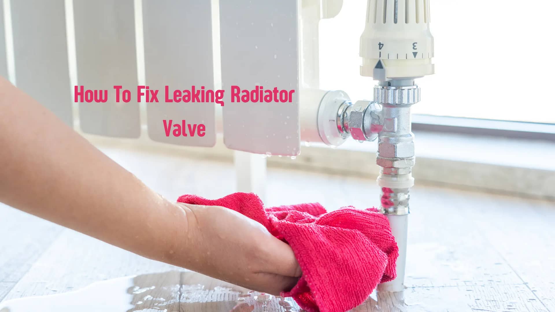 How to Fix a Leaking Radiator Valve in No Time